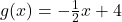 g(x) = -\frac{1}{2}x + 4