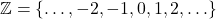 \mathbb{Z} = \{ \ldots, -2, -1, 0, 1, 2, \ldots \}