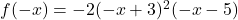 f(-x) = -2(-x + 3)^2(-x - 5)