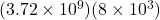 (3.72 \times 10^9)(8 \times 10^3)