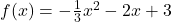 f(x) = -\frac{1}{3}x^2 - 2x + 3