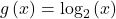 g\left(x\right)={\mathrm{log}}_{2}\left(x\right)