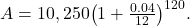 A=10,250{\left(1+\frac{0.04}{12}\right)}^{120}.