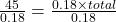 \frac{45}{0.18} = \frac{0.18 \times total}{0.18}