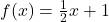 f(x) = \frac{1}{2}x + 1