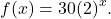 f(x)=30{\left(2\right)}^{x}.