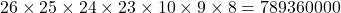 26 \times 25 \times 24 \times 23 \times 10 \times 9 \times 8 = 789360000