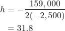 \begin{align*} h &= -\frac{159,000}{2(-2,500)} \\ &= 31.8 \end{align*}