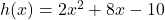 h(x) = 2x^2 + 8x - 10