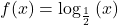 f(x)={\mathrm{log}}_{\frac{1}{2}}\left(x\right)