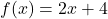 f(x) = 2x + 4