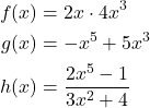 \begin{align*} f(x) &= 2x \cdot 4x^3 \\ g(x) &= -x^5 + 5x^3 \\ h(x) &= \frac{2x^5 - 1}{3x^2 + 4} \end{align*}