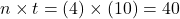 n \times t = (4) \times (10) = 40
