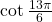 \cot \frac{13\pi}{6}