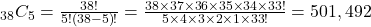 _{38}C_{5}=\frac{38!}{5!\left(38-5\right)!}=\frac{38\times37\times36\times35\times34\times33!}{5\times4\times3\times2\times1\times33!}=501,492