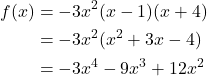 \begin{align*} f(x) &= -3x^2(x-1)(x+4) \\ &= -3x^2(x^2+3x-4) \\ &= -3x^4-9x^3+12x^2 \end{align*}