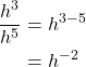 \begin{align*} \frac{h^3}{h^5} &= h^{3-5} \\ &= h^{-2} \end{align*}