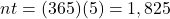 nt = (365)(5) = 1,825