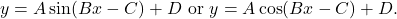 y=A\sin(Bx-C)+D\text{ or }y=A\cos(Bx-C)+D.