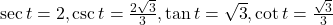 \sec t= 2, \csc t= \frac{2\sqrt{3}}{3}, \tan t= \sqrt{3}, \cot t= \frac{\sqrt{3}}{3}