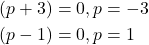 \begin{align*} (p+3) &= 0, p=-3 \\ (p-1) &= 0, p=1 \end{align*}