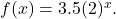 f(x)=3.5(2)^{x}.