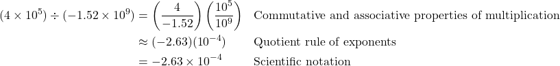 \begin{align*} (4 \times 10^5) \div (-1.52 \times 10^9) &= \left(\frac{4}{-1.52}\right)\left(\frac{10^5}{10^9}\right) && \text{Commutative and associative properties of multiplication} \\ &\approx (-2.63)(10^{-4}) && \text{Quotient rule of exponents} \\ &= -2.63 \times 10^{-4} && \text{Scientific notation} \end{align*}