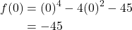 \begin{align*} f(0) &= (0)^4-4(0)^2-45 \\ &= -45 \end{align*}