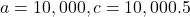 a=10,000, c=10,000.5