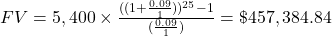 FV = 5,400 \times \frac{((1+\frac{0.09}{1}))^{25}-1}{(\frac{0.09}{1})} = \$457,384.84