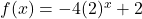 f(x) = -4(2)^{x} + 2