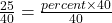 \frac{25}{40} = \frac{percent \times 40}{40}
