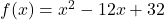 f(x) = x^2 - 12x + 32