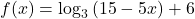 f(x)={\mathrm{log}}_{3}\left(15-5x\right)+6