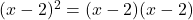 (x - 2)^2 = (x - 2)(x - 2)