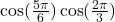 \cos(\frac{5\pi}{6})\cos(\frac{2\pi}{3})