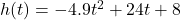 h(t) = -4.9t^2 + 24t + 8
