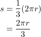 \begin{align*} s &= \frac{1}{3}(2\pi r) \\ &= \frac{2\pi r}{3} \end{align*}