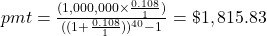 pmt = \frac{(1,000,000 \times \frac{0.108}{1})}{((1+\frac{0.108}{1}))^{40}-1} = \$1,815.83
