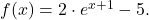f(x)=2 \cdot e^{x+1}-5.