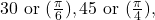 30°\text{ or }(\frac{\pi}{6}),45°\text{ or }(\frac{\pi}{4}),