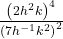 \frac{{\left(2{h}^{2}k\right)}^{4}}{{\left(7{h}^{-1}{k}^{2}\right)}^{2}}