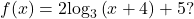 f(x)=−2{\mathrm{log}}_{3}\left(x+4\right)+5?