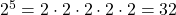 2^5 = 2 \cdot 2 \cdot 2 \cdot 2 \cdot 2 = 32