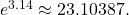 {e}^{3.14}\approx 23.10387.