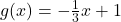 g(x) = -\frac{1}{3}x + 1