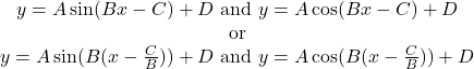 \begin{array}{c}y=A\sin(Bx-C)+D\text{ and }y=A\cos(Bx-C)+D\\ \text{or}\\ y=A\sin(B(x-\frac{C}{B}))+D\text{ and }y=A\cos(B(x-\frac{C}{B}))+D\end{array}