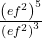 \frac{{\left(e{f}^{2}\right)}^{5}}{{\left(e{f}^{2}\right)}^{3}}