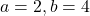 a = 2, b = 4