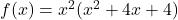 f(x) = x^2(x^2 + 4x + 4)
